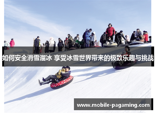 如何安全滑雪溜冰 享受冰雪世界带来的极致乐趣与挑战 如何安全滑雪溜冰 享受冰雪世界带来的极致乐趣与挑战