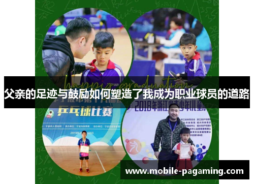 父亲的足迹与鼓励如何塑造了我成为职业球员的道路 父亲的足迹与鼓励如何塑造了我成为职业球员的道路