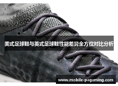 美式足球鞋与英式足球鞋性能差异全方位对比分析 美式足球鞋与英式足球鞋性能差异全方位对比分析