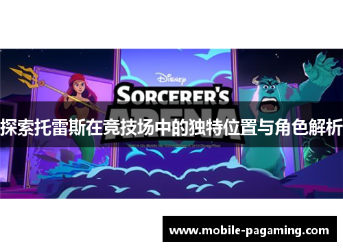 探索托雷斯在竞技场中的独特位置与角色解析 探索托雷斯在竞技场中的独特位置与角色解析