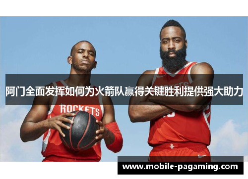 阿门全面发挥如何为火箭队赢得关键胜利提供强大助力 阿门全面发挥如何为火箭队赢得关键胜利提供强大助力