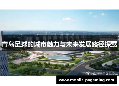 青岛足球的城市魅力与未来发展路径探索 青岛足球的城市魅力与未来发展路径探索