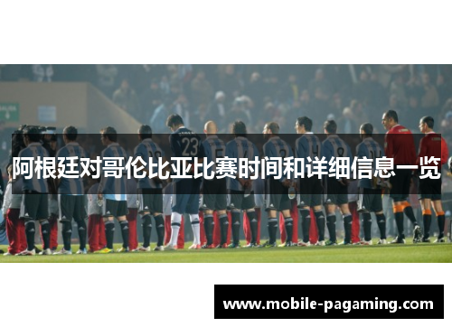 阿根廷对哥伦比亚比赛时间和详细信息一览 阿根廷对哥伦比亚比赛时间和详细信息一览
