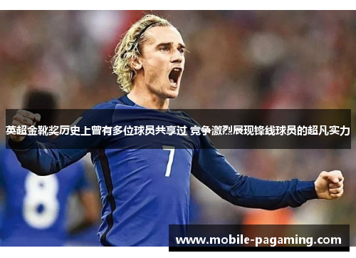 英超金靴奖历史上曾有多位球员共享过 竞争激烈展现锋线球员的超凡实力