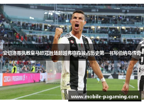 安切洛蒂执教皇马欧冠胜场超越弗格森独占历史第一书写伯纳乌传奇