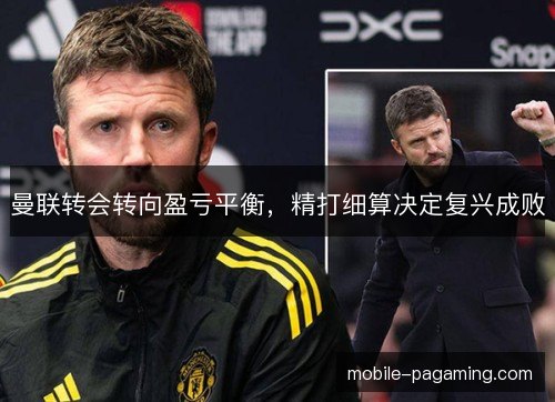 曼联转会转向盈亏平衡,精打细算决定复兴成败 曼联转会转向盈亏平衡,精打细算决定复兴成败