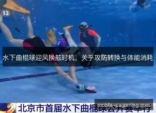 水下曲棍球迎风换舷时机,关乎攻防转换与体能消耗 水下曲棍球迎风换舷时机,关乎攻防转换与体能消耗